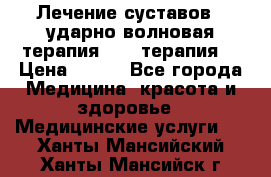 Лечение суставов , ударно-волновая терапия, PRP-терапия. › Цена ­ 500 - Все города Медицина, красота и здоровье » Медицинские услуги   . Ханты-Мансийский,Ханты-Мансийск г.